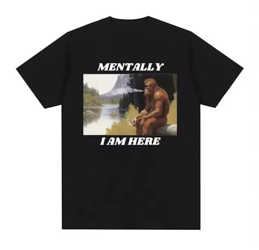 T-Shirt - Mentally I Am Here