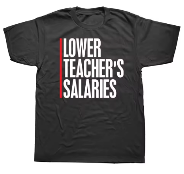 Joke T-Shirt - Lower Teacher's Salaries